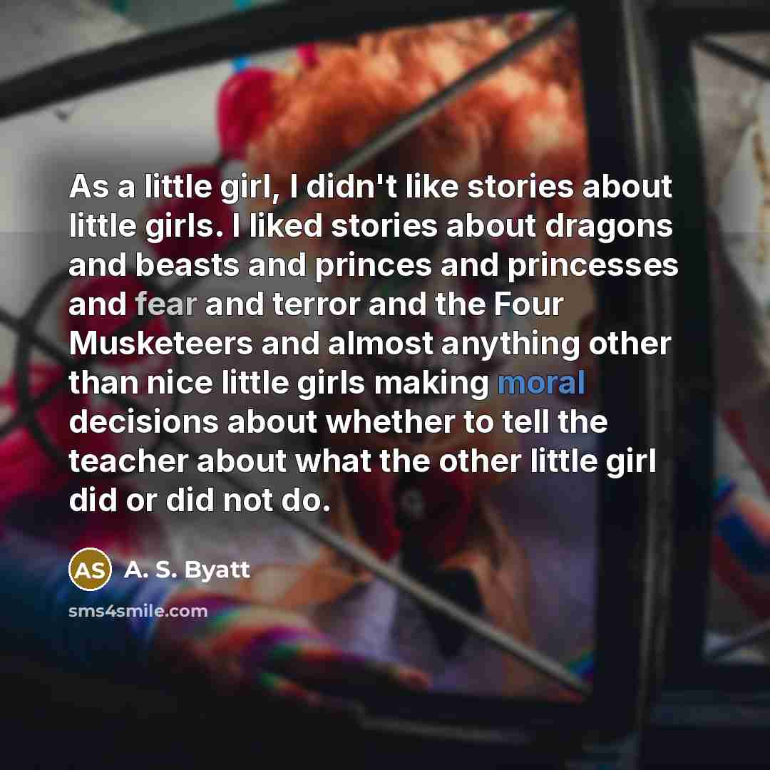 “As a little girl, I didn't like stories about little…” quote by A. S. Byatt