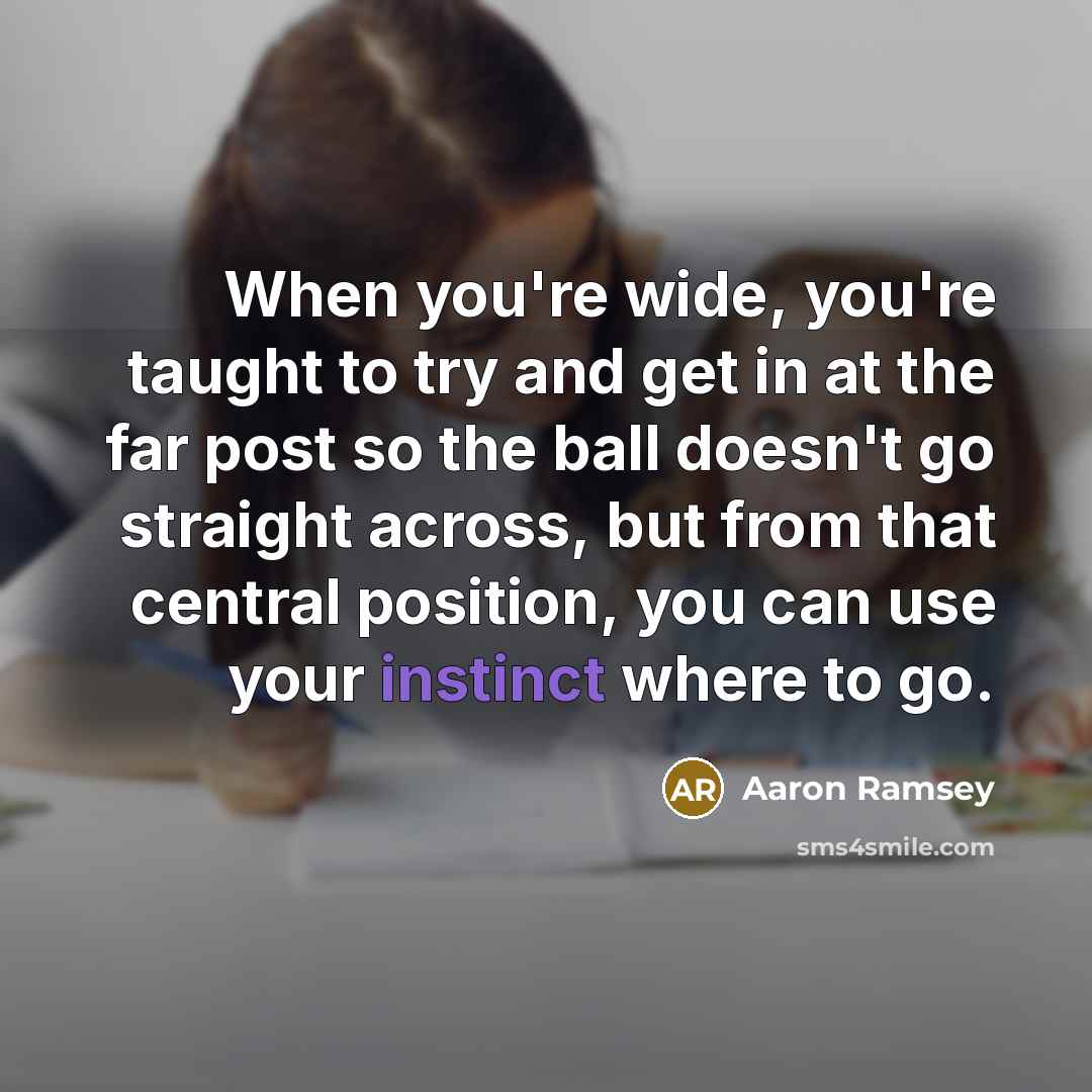 “When you're wide, you're taught to try and get in…” quote by Aaron Ramsey