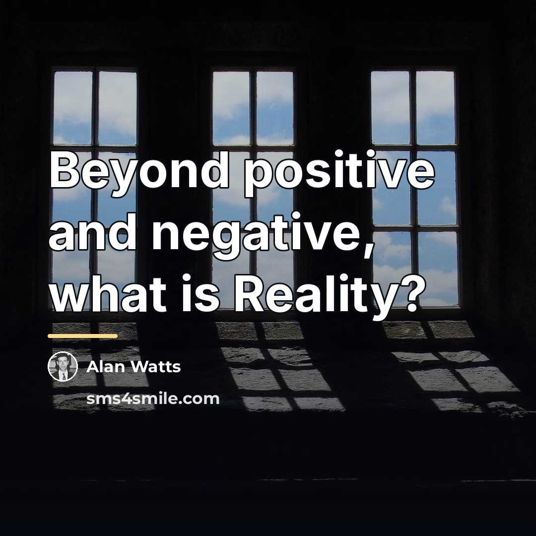 “Beyond positive and negative, what is Reality?…” quote by Alan Watts