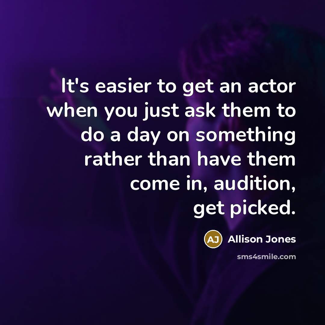 “It's easier to get an actor when you just ask…” quote by Allison Jones