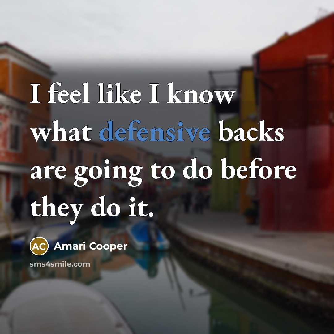 “I feel like I know what defensive backs are going…” quote by Amari Cooper