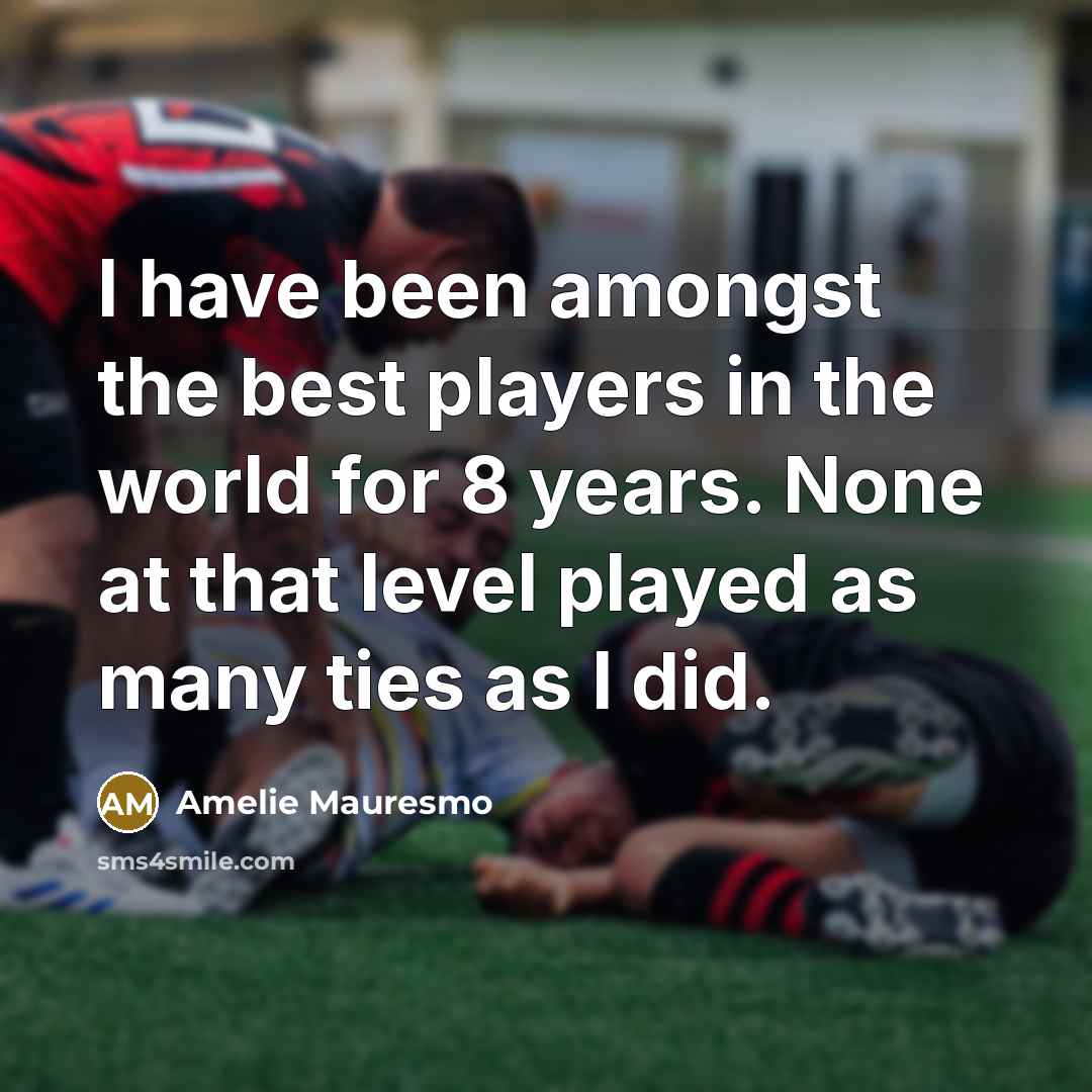 “I have been amongst the best players in the world…” quote by Amelie Mauresmo