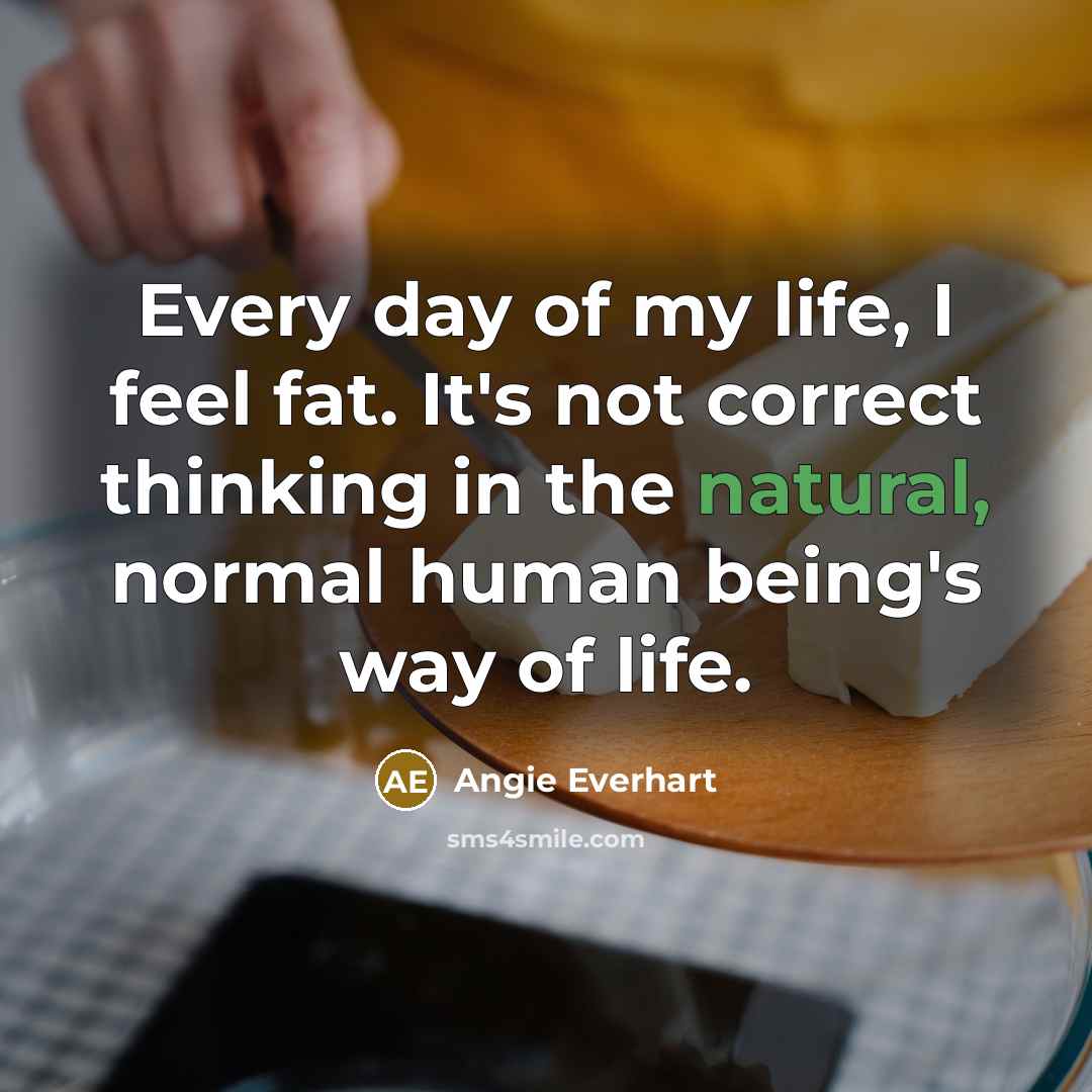 “Every day of my life, I feel fat. It's not…” quote by Angie Everhart