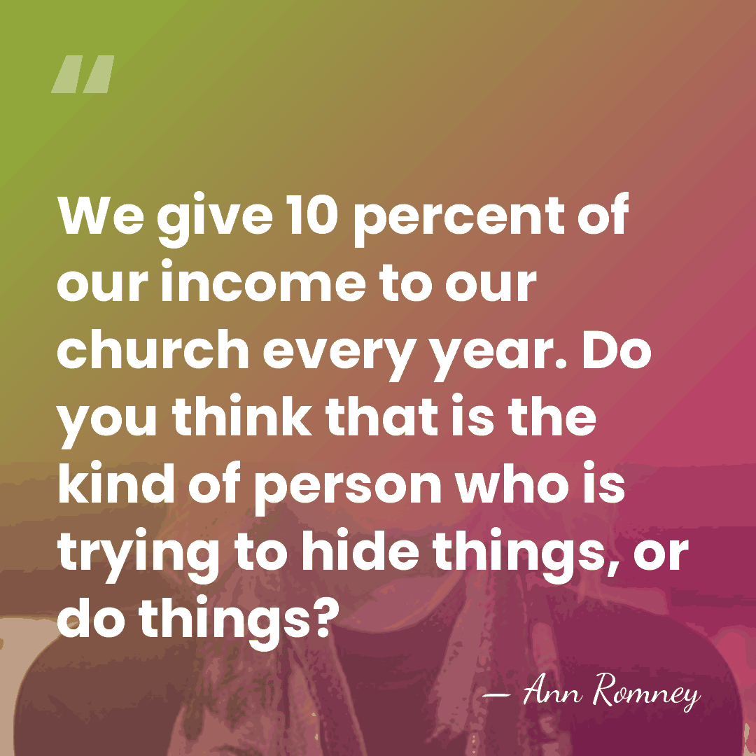 We give 10 percent of our income to our church every year.&hellip; - Ann Romney