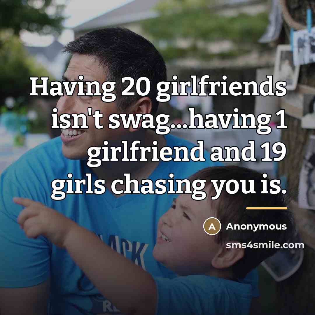 “Having 20 girlfriends isn't swag...having 1 girlfriend and 19 girls…” quote by Anonymous