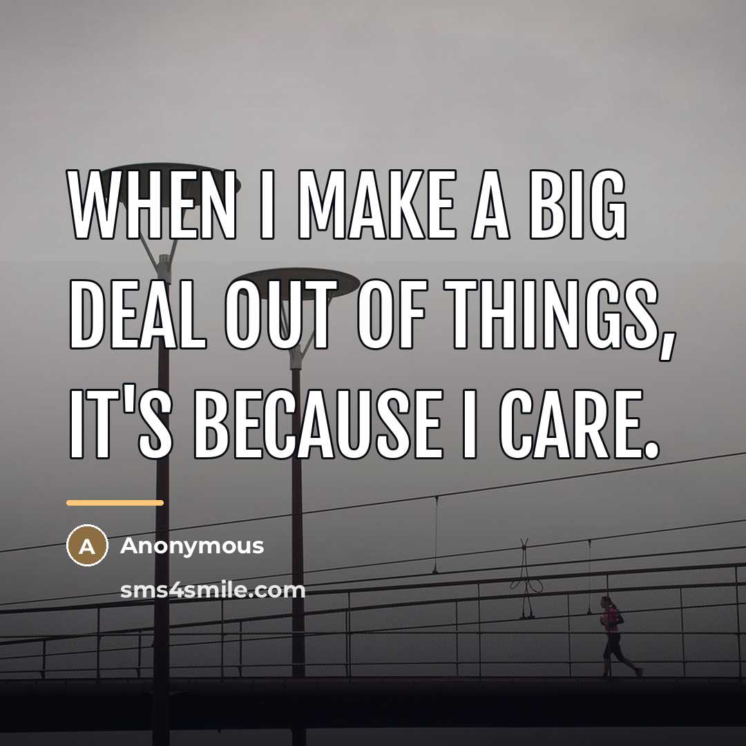 “When I make a big deal out of things, it's…” quote by Anonymous