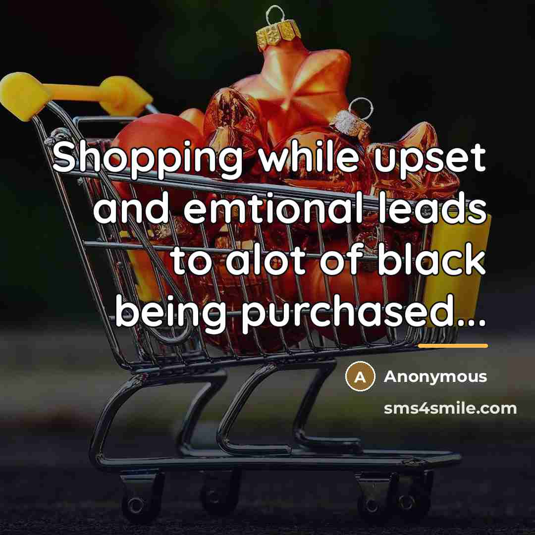“Shopping while upset and emtional leads to alot of black…” quote by Anonymous