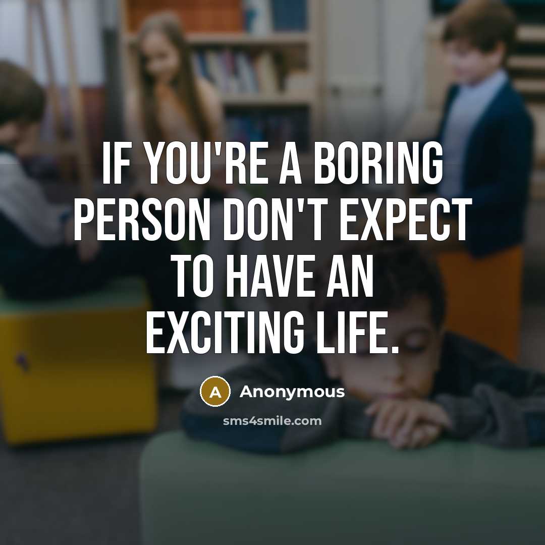 “If you're a boring person don't expect to have an…” quote by Anonymous