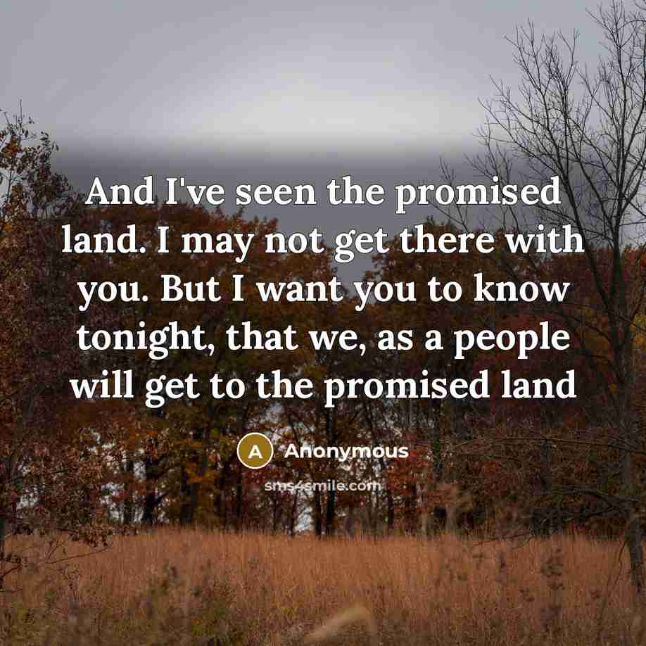 “And I've seen the promised land. I may not get…” quote by Anonymous