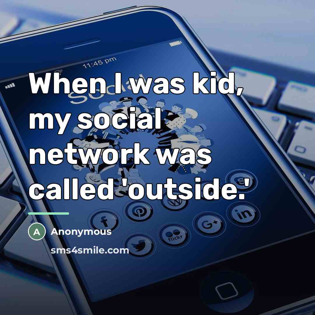 “When I was kid, my social network was called 'outside.'…” quote by Anonymous