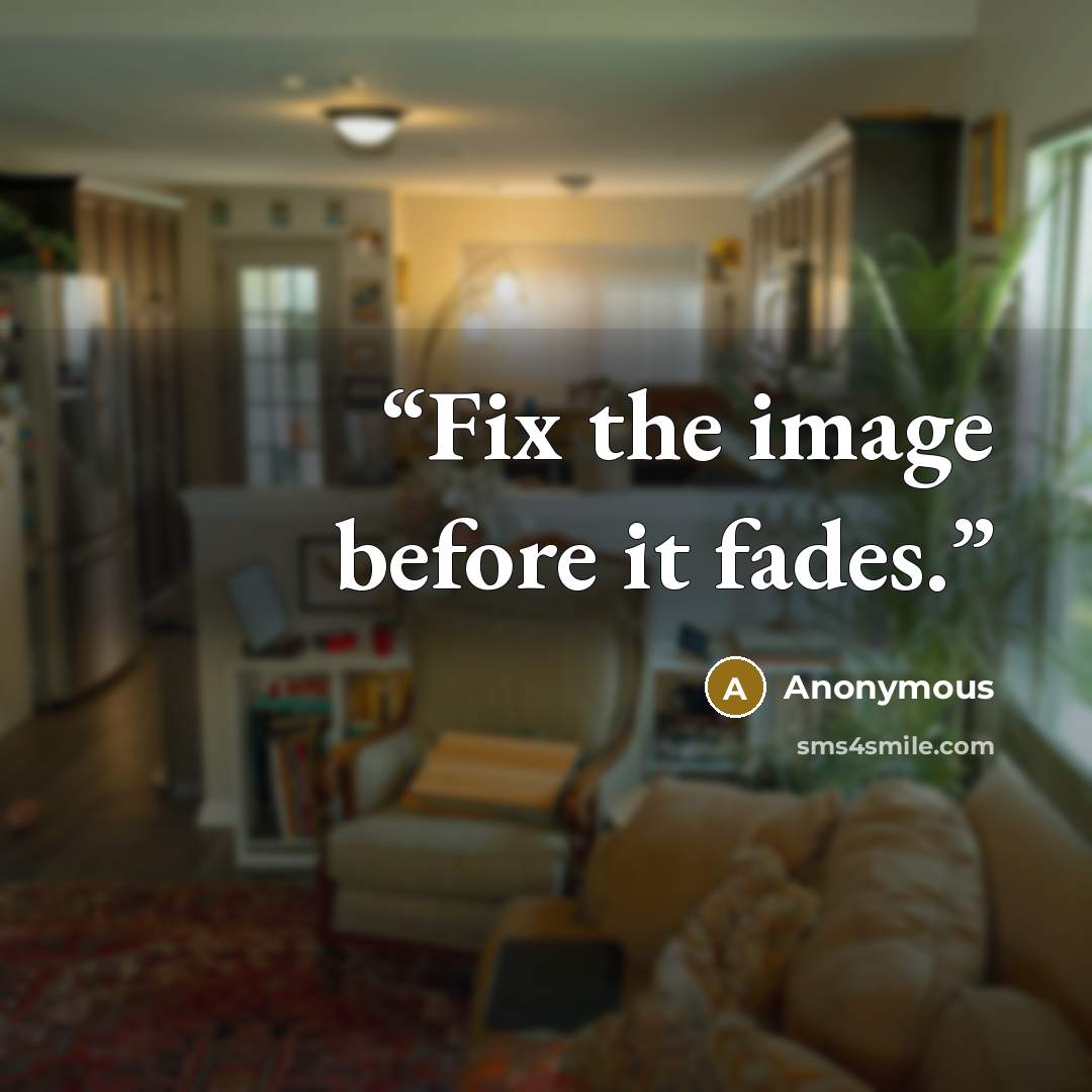 “Fix the image before it fades.” quote by Anonymous