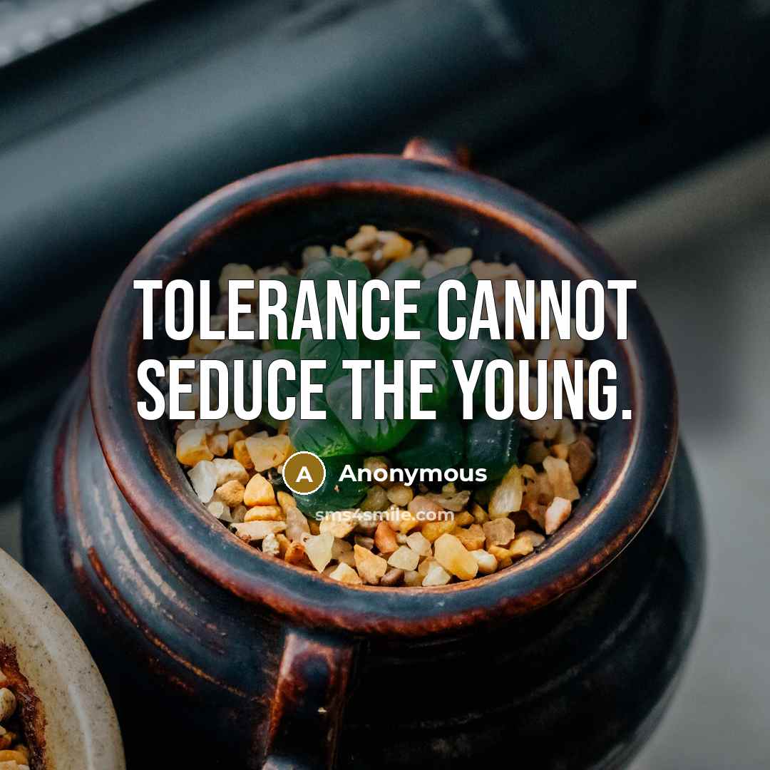 “Tolerance cannot seduce the young.” quote by Anonymous