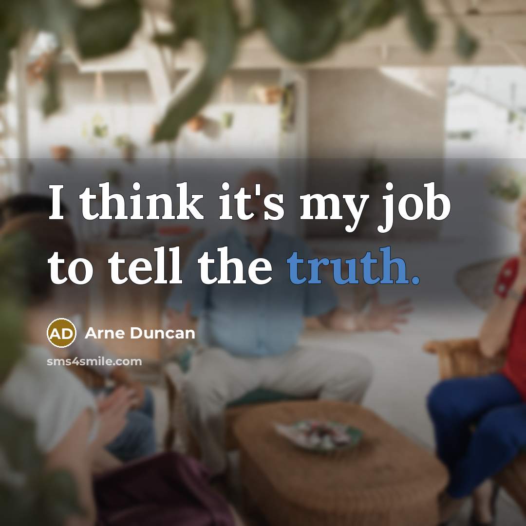 “I think it's my job to tell the truth.…” quote by Arne Duncan