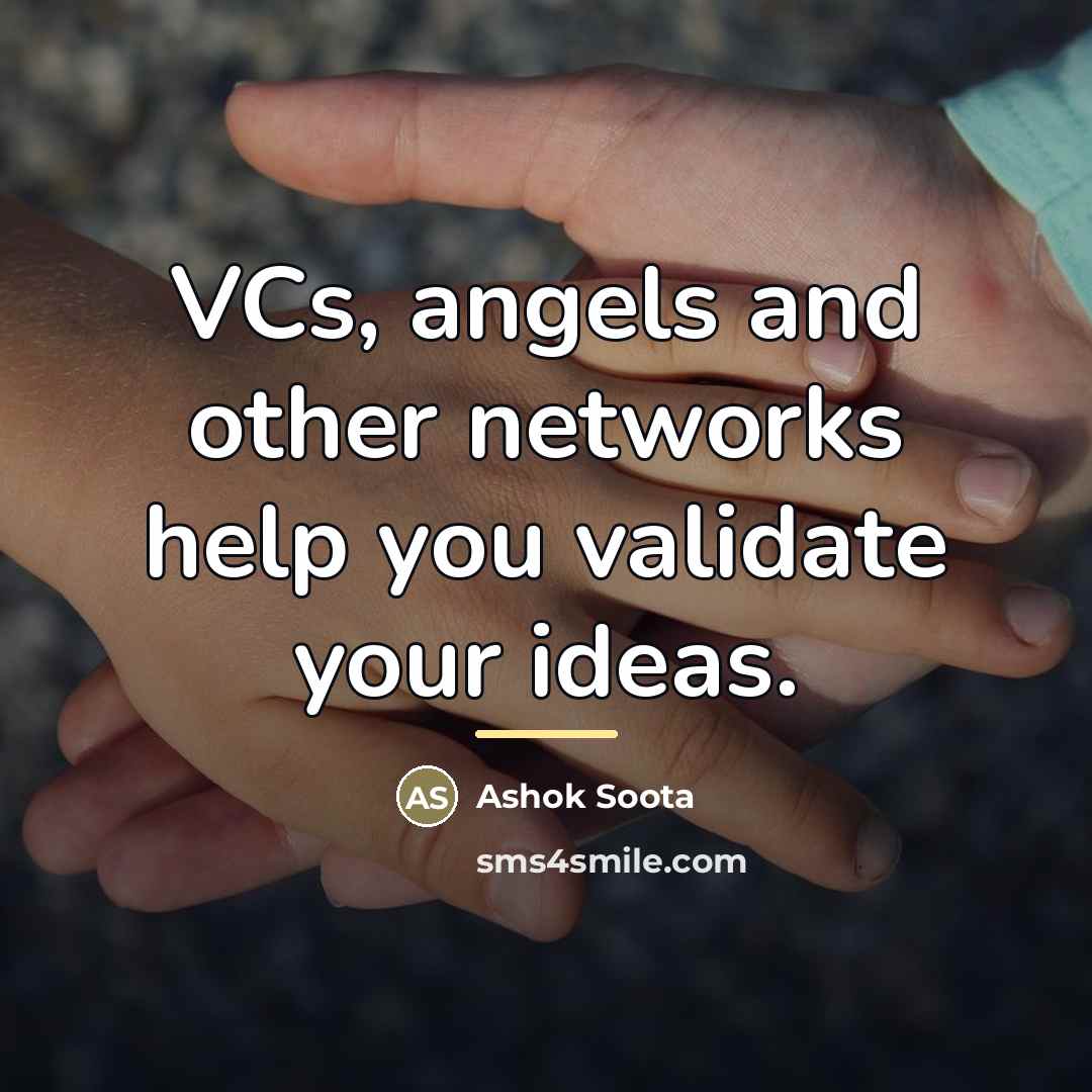 “VCs, angels and other networks help you validate your ideas.…” quote by Ashok Soota