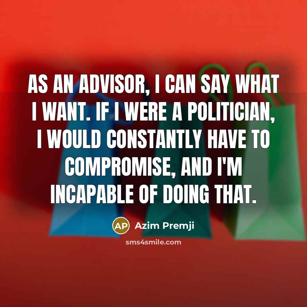 “As an advisor, I can say what I want. If…” quote by Azim Premji