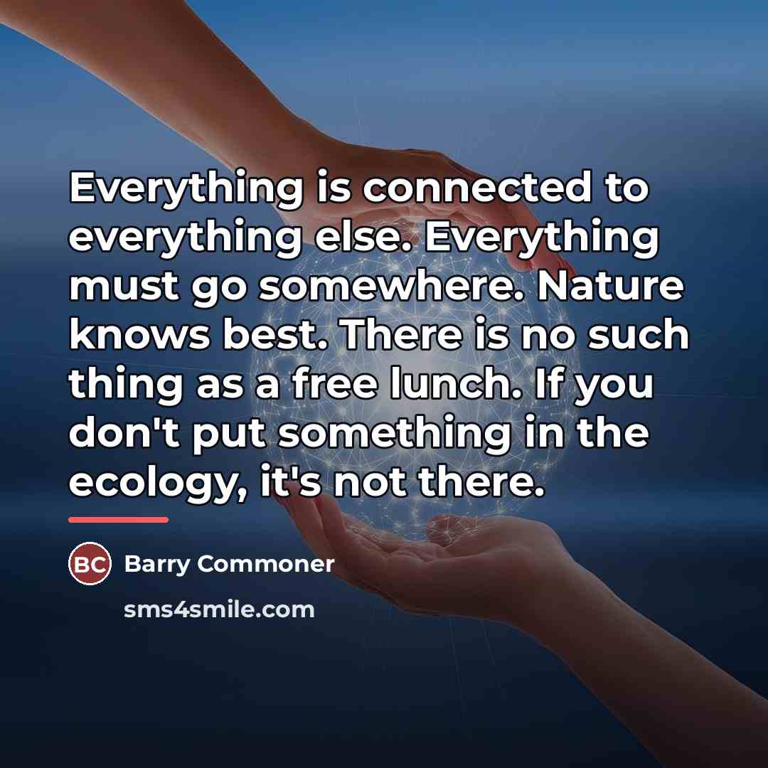 “Everything is connected to everything else. Everything must go somewhere.…” quote by Barry Commoner