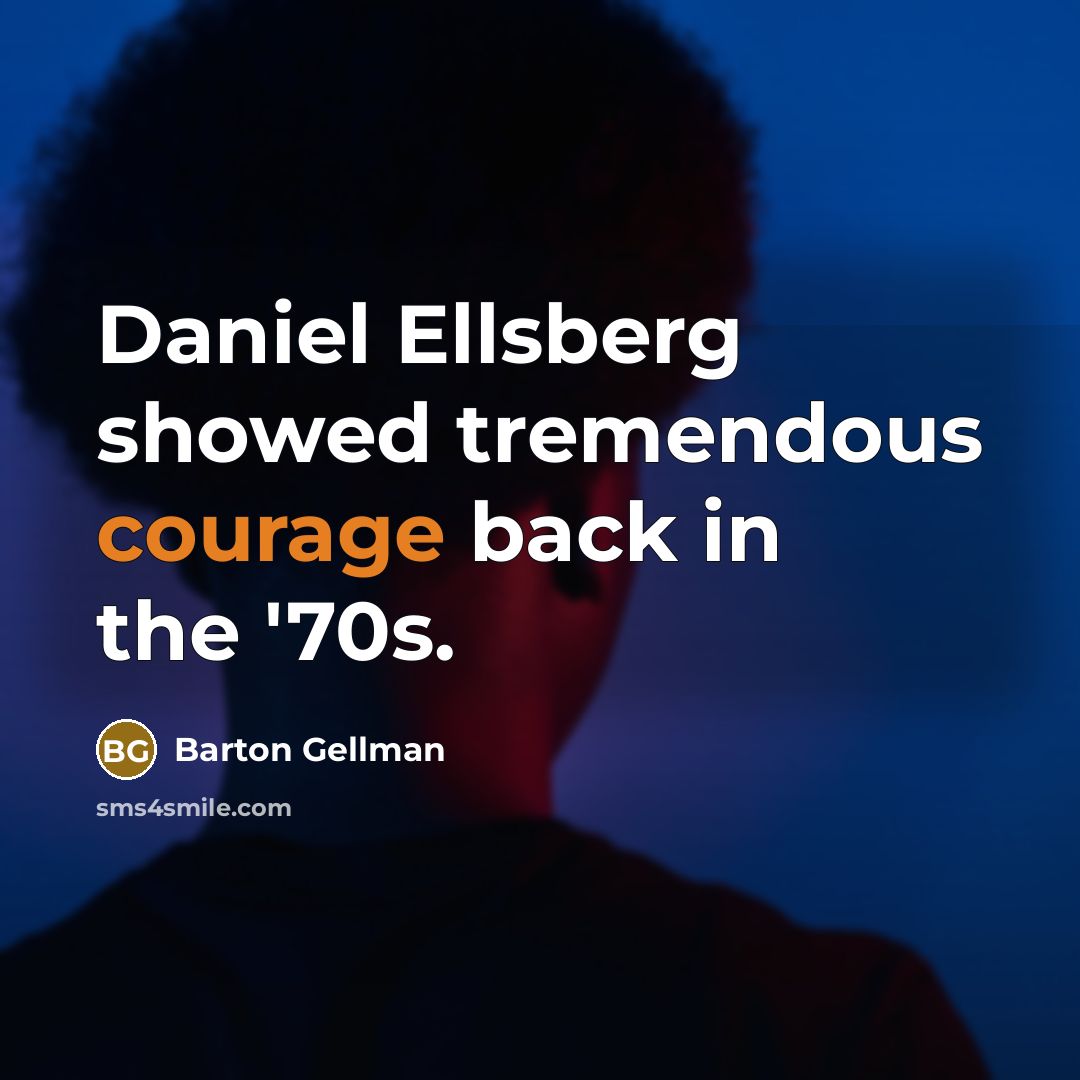 “Daniel Ellsberg showed tremendous courage back in the '70s.…” quote by Barton Gellman