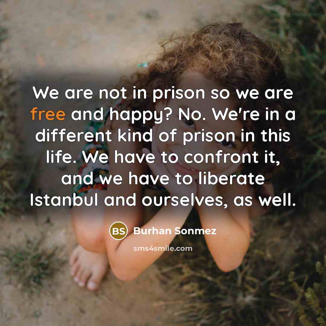“We are not in prison so we are free and…” quote by Burhan Sonmez