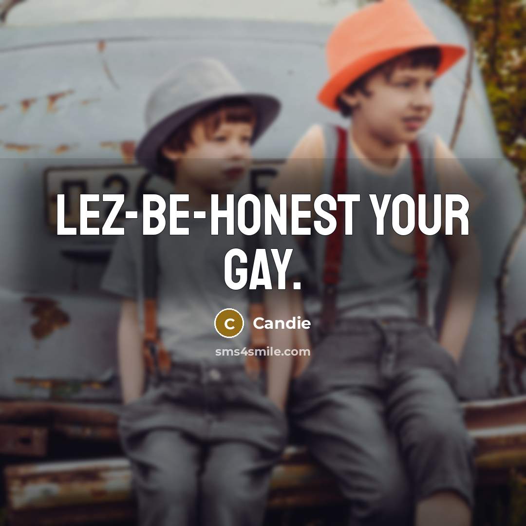 “Lez-be-honest your gay.…” quote by Candie