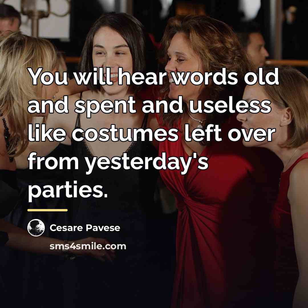 “You will hear words old and spent and useless like…” quote by Cesare Pavese