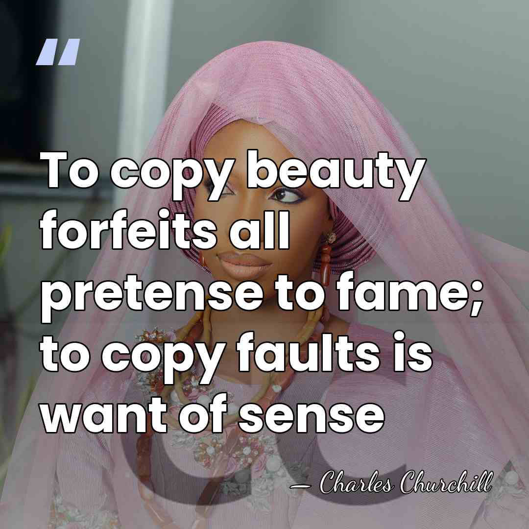 To copy beauty forfeits all pretense to fame; to copy faults is&hellip; - Charles Churchill