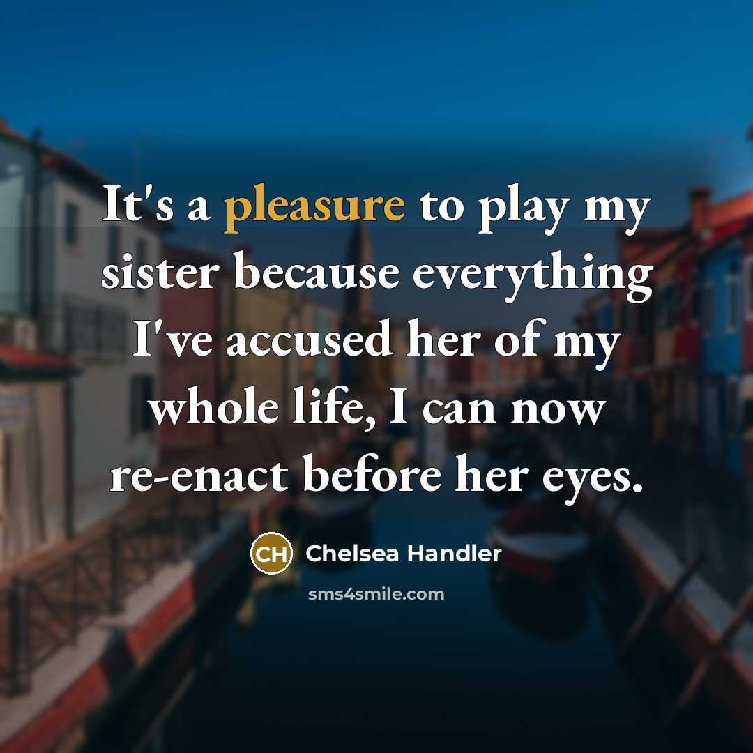 “It's a pleasure to play my sister because everything I've…” quote by Chelsea Handler