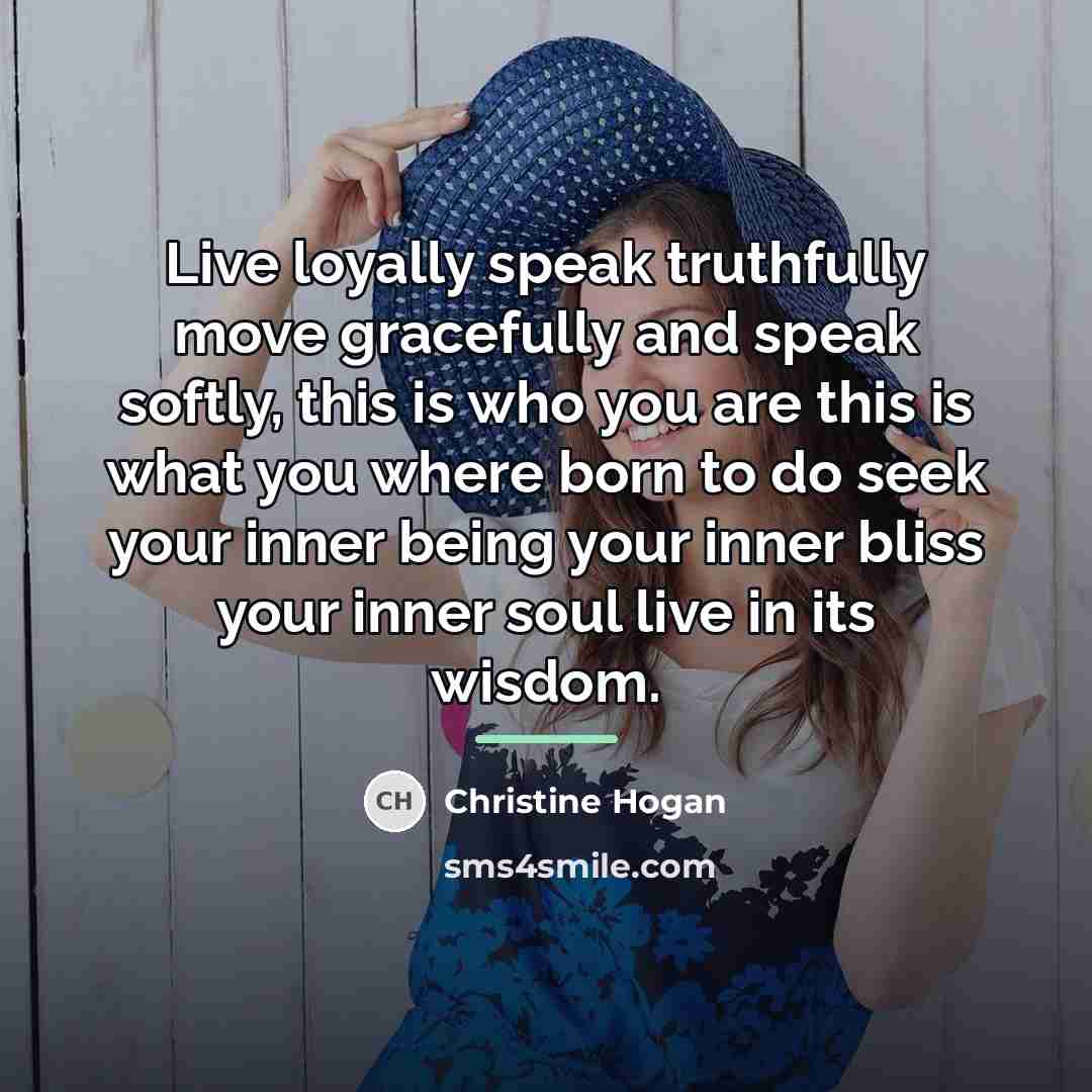 “Live loyally speak truthfully move gracefully and speak softly, this…” quote by Christine Hogan