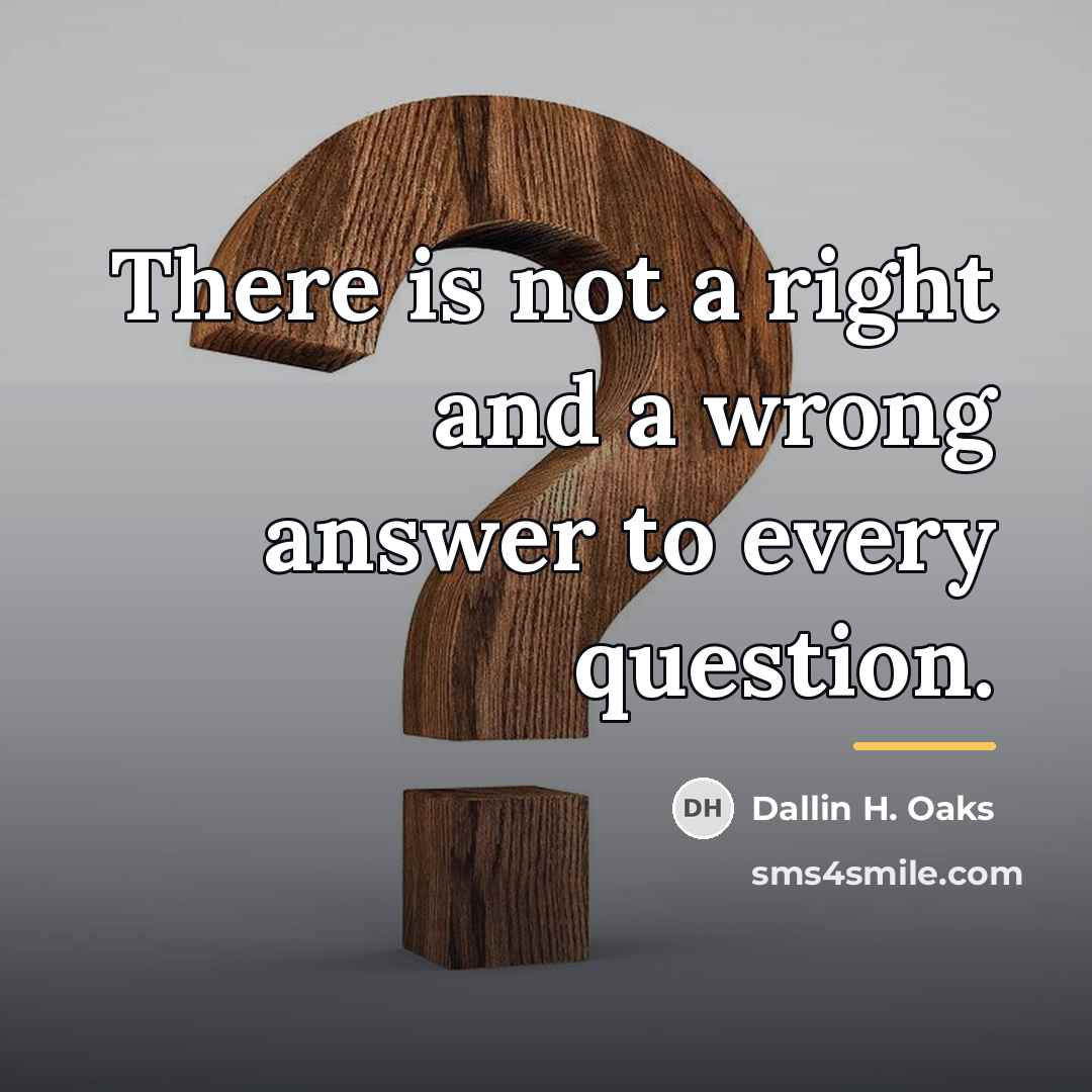 “There is not a right and a wrong answer to…” quote by Dallin H. Oaks