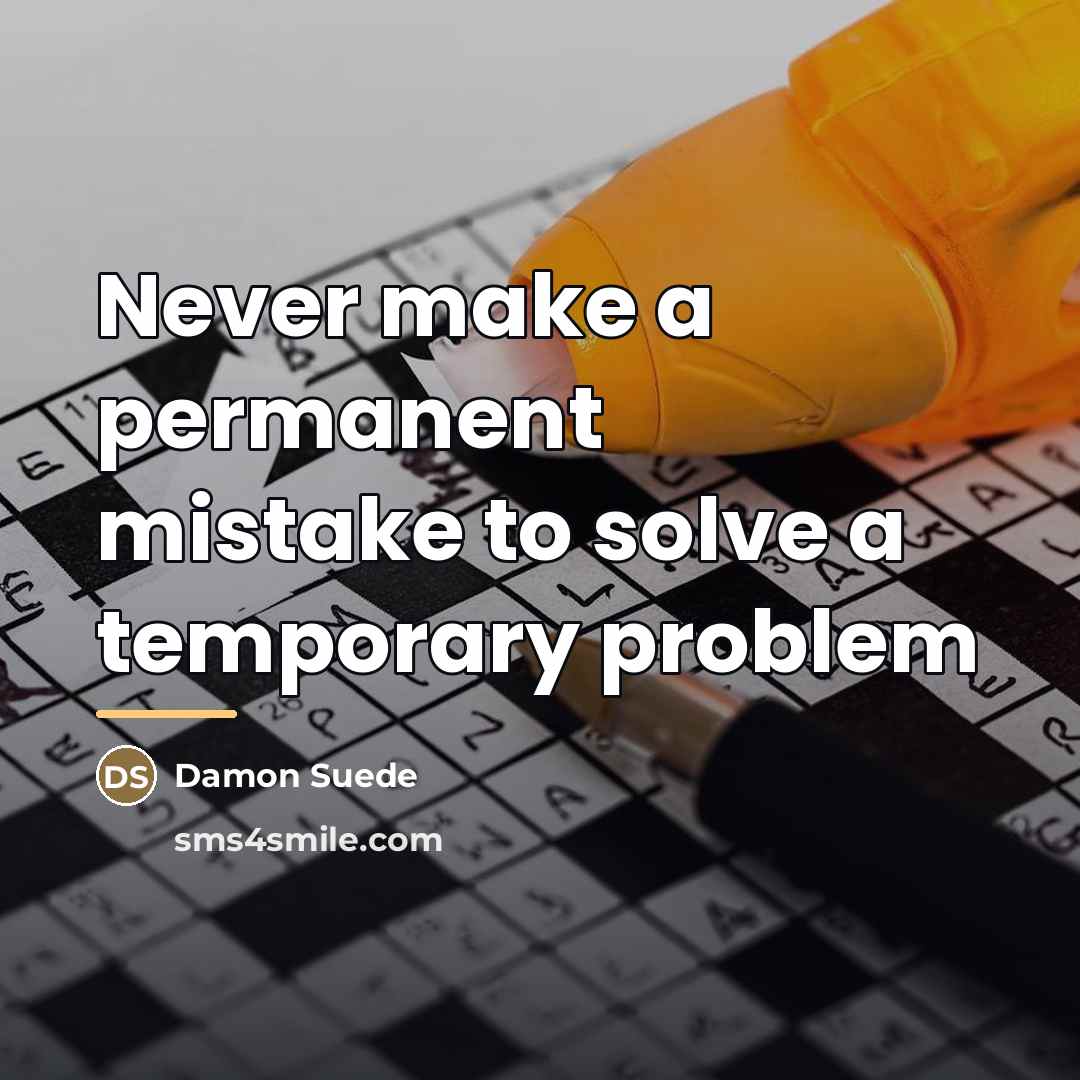 “Never make a permanent mistake to solve a temporary problem…” quote by Damon Suede