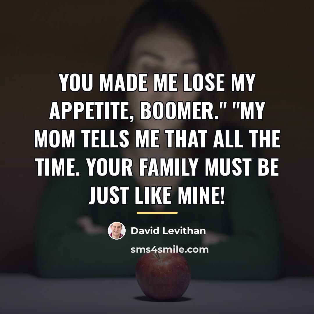 “You made me lose my appetite, Boomer." "My mom tells…” quote by David Levithan