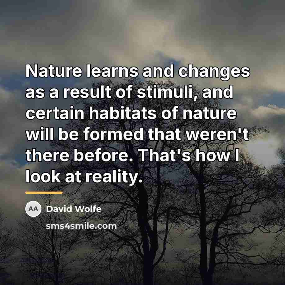 “Nature learns and changes as a result of stimuli, and…” quote by David Wolfe