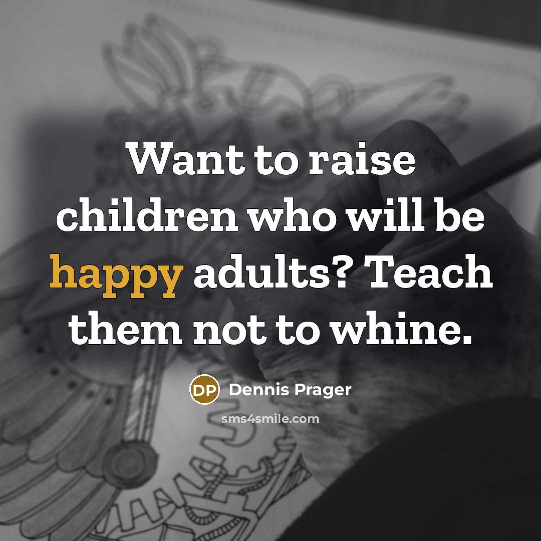 “Want to raise children who will be happy adults? Teach…” quote by Dennis Prager