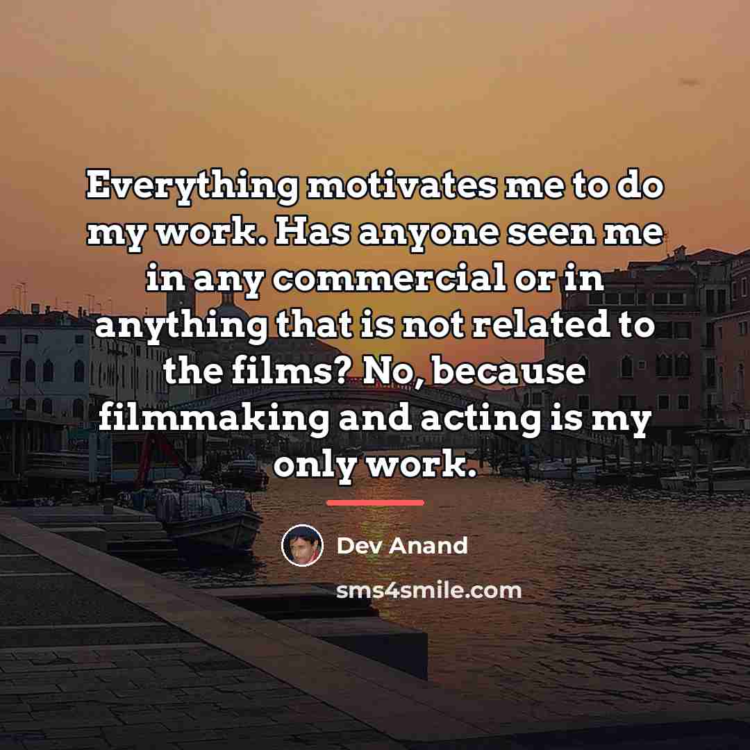 “Everything motivates me to do my work. Has anyone seen…” quote by Dev Anand