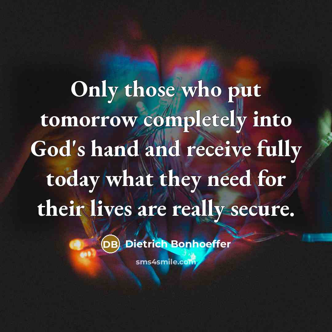 “Only those who put tomorrow completely into God's hand and…” quote by Dietrich Bonhoeffer