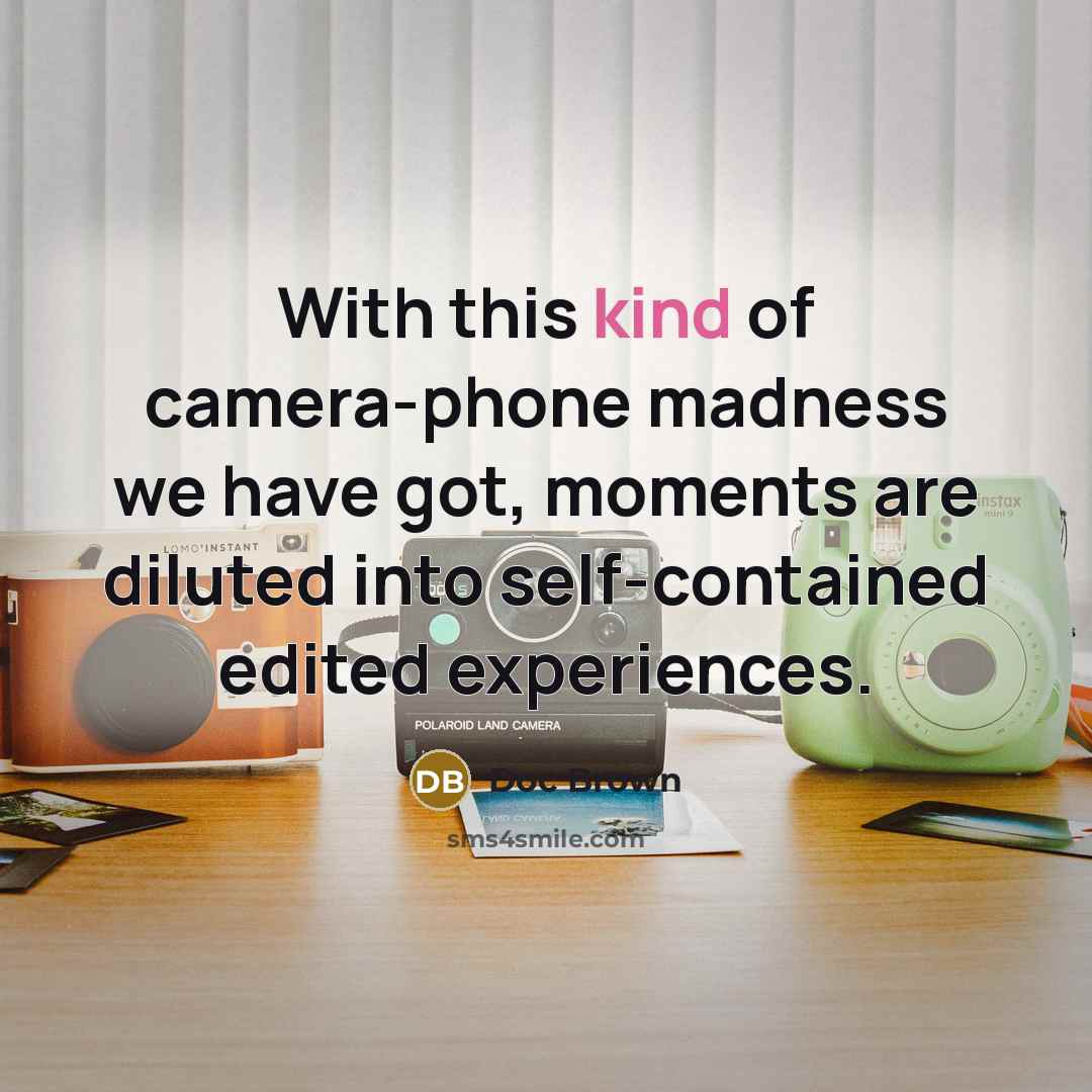 “With this kind of camera-phone madness we have got, moments…” quote by Doc Brown