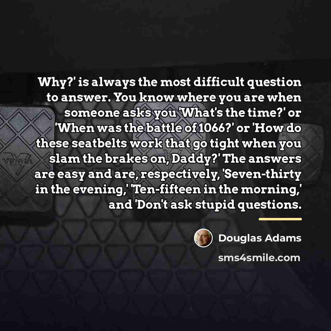 “Why?' is always the most difficult question to answer. You…” quote by Douglas Adams