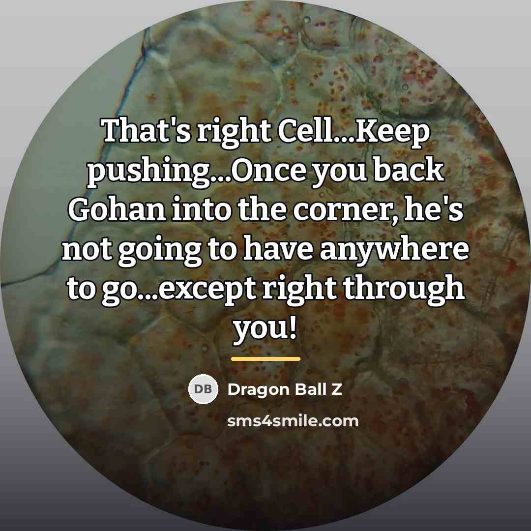“That's right Cell...Keep pushing...Once you back Gohan into the corner,…” quote by Dragon Ball Z