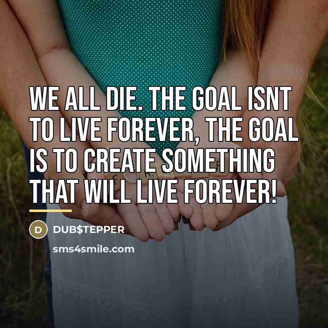 “WE ALL DIE. The goal isnt to live forever, the…” quote by DUB$TEPPER
