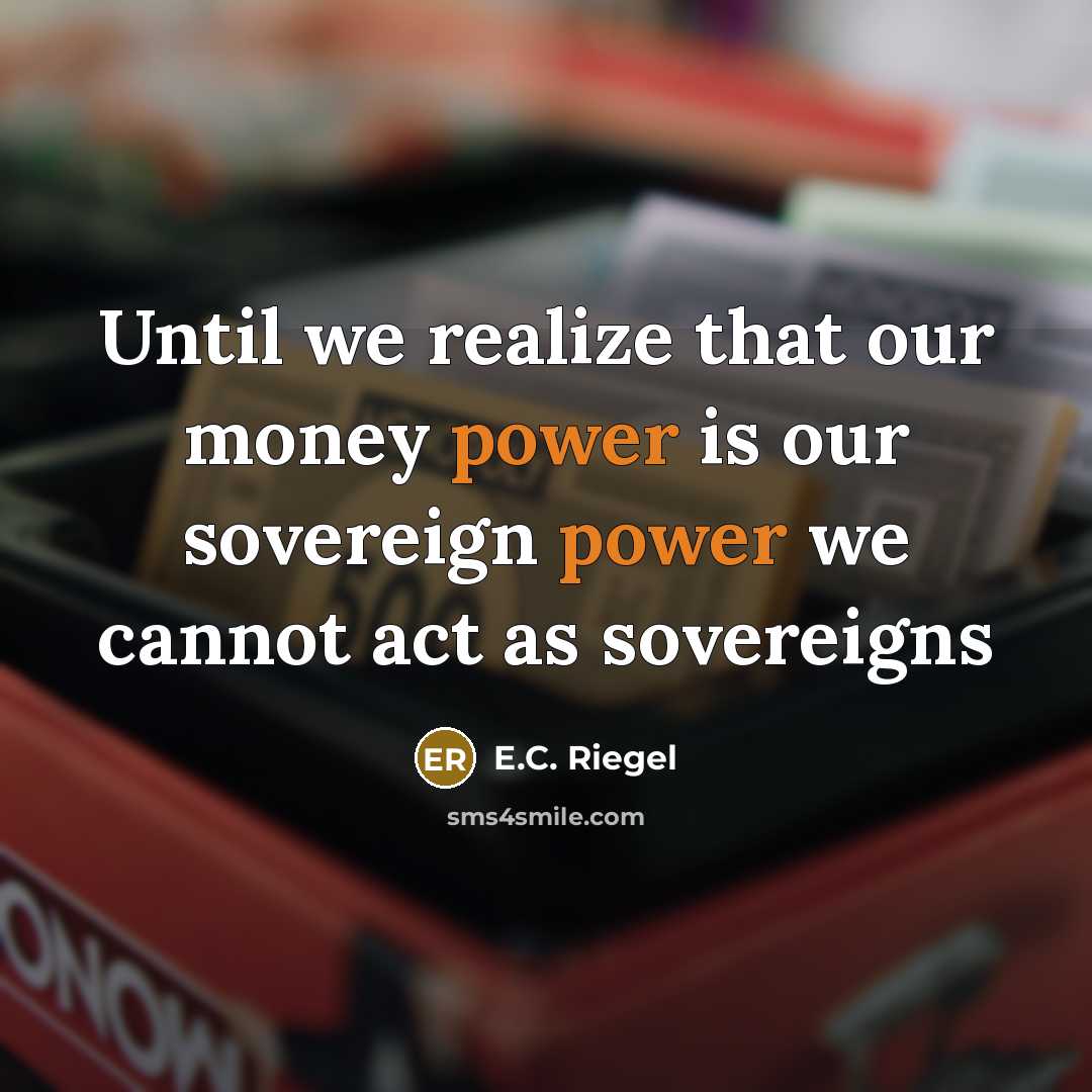 “Until we realize that our money power is our sovereign…” quote by E.C. Riegel