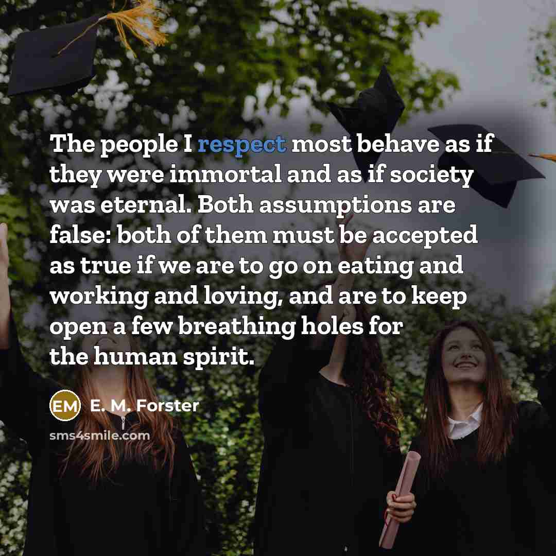 “The people I respect most behave as if they were…” quote by E. M. Forster