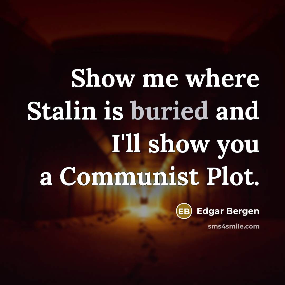 “Show me where Stalin is buried and I'll show you…” quote by Edgar Bergen