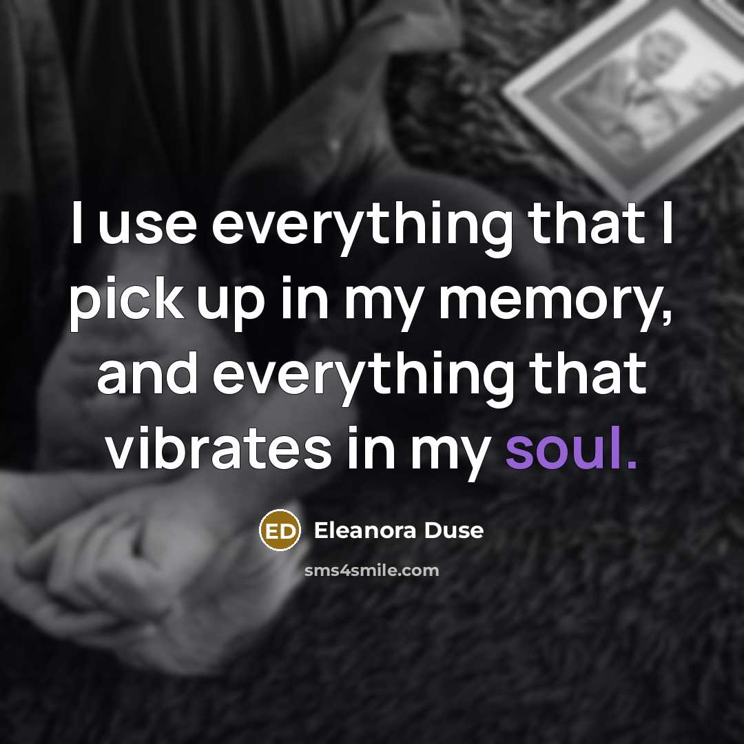“I use everything that I pick up in my memory,…” quote by Eleanora Duse