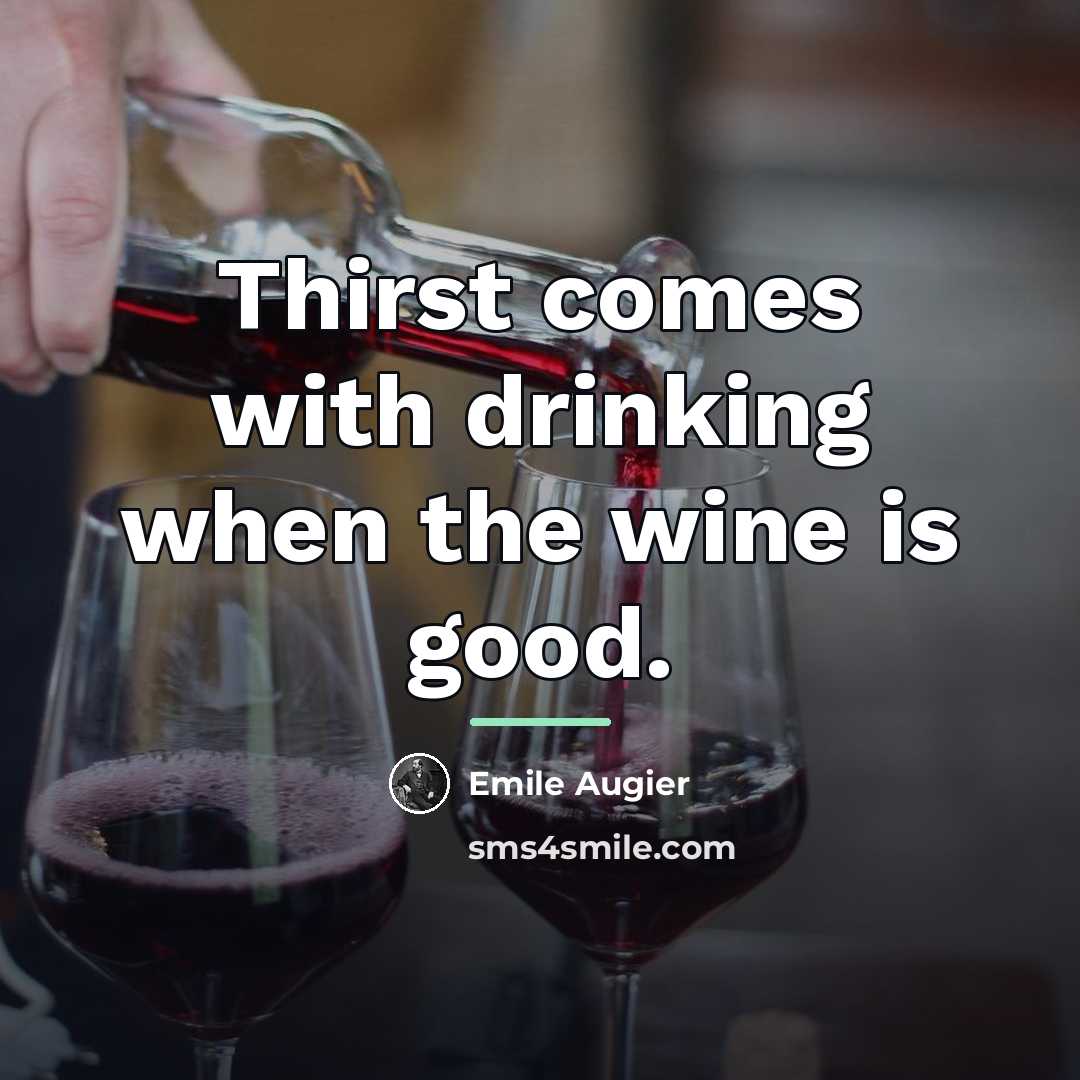 “Thirst comes with drinking when the wine is good.…” quote by Emile Augier