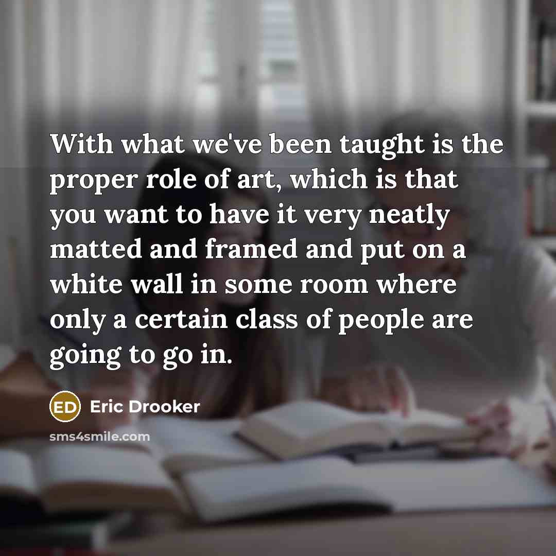 “With what we've been taught is the proper role of…” quote by Eric Drooker