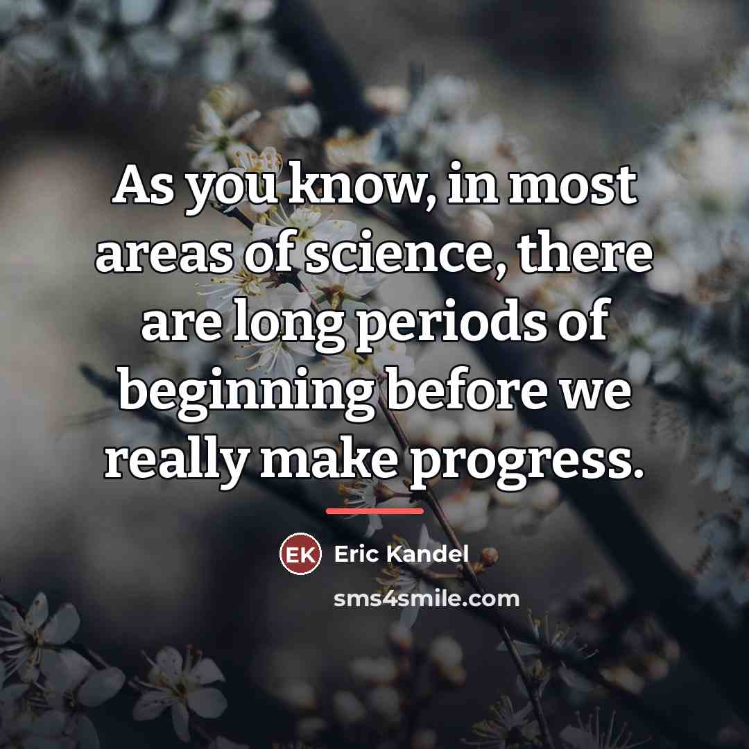 “As you know, in most areas of science, there are…” quote by Eric Kandel