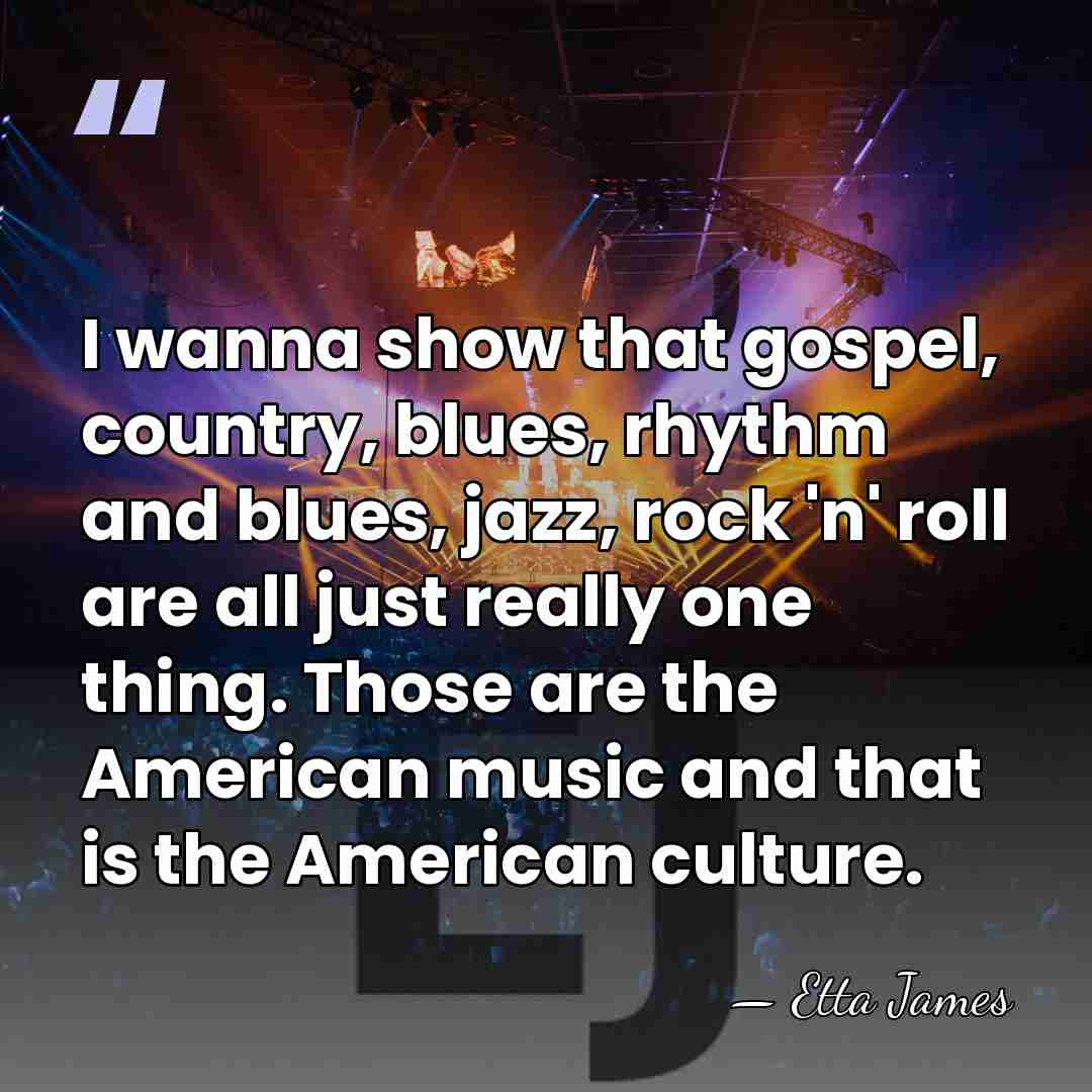 I wanna show that gospel, country, blues, rhythm and blues, jazz, rock&hellip; - Etta James