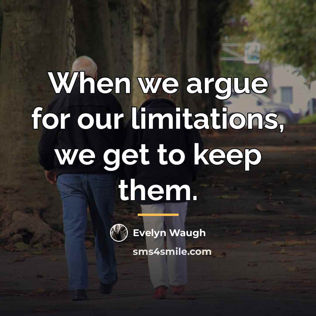 “When we argue for our limitations, we get to keep…” quote by Evelyn Waugh