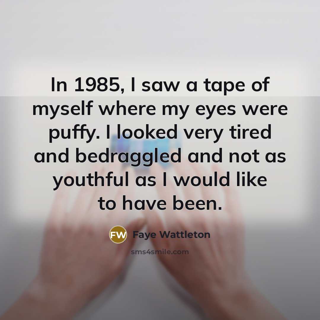 “In 1985, I saw a tape of myself where my…” quote by Faye Wattleton