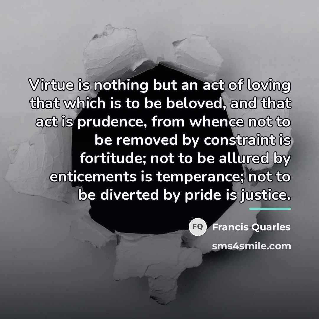 “Virtue is nothing but an act of loving that which…” quote by Francis Quarles