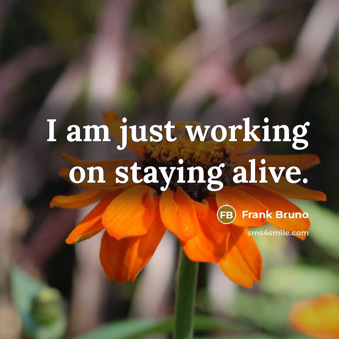 “I am just working on staying alive.…” quote by Frank Bruno